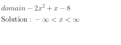 The domain of-2x^2+x-8 is -infinity <x<infinity